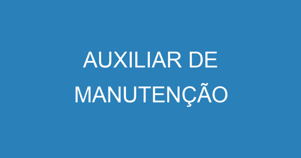 AUXILIAR DE MANUTENÇÃO 1 AUXILIAR DE MANUTENÇÃO 1