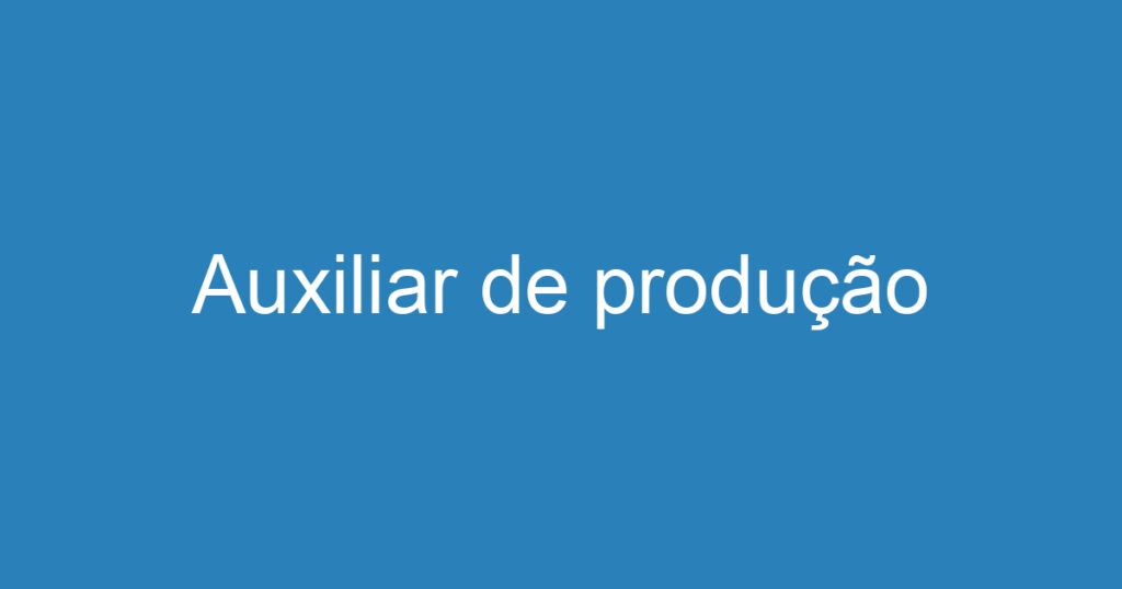 Auxiliar de produção 1 Auxiliar de produção 1