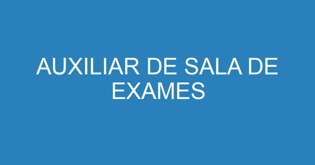 AUXILIAR DE SALA DE EXAMES 1 AUXILIAR DE SALA DE EXAMES 1