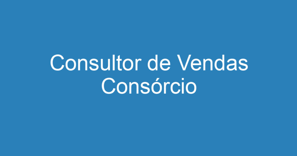 Consultor de Vendas Consórcio 1 Consultor de Vendas Consórcio 1