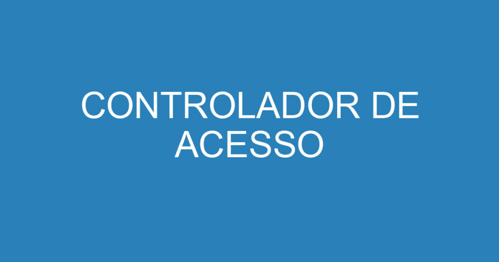 CONTROLADOR DE ACESSO 1 CONTROLADOR DE ACESSO 1