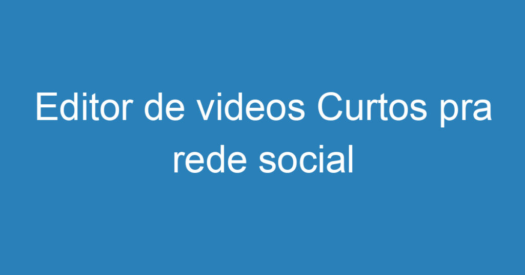 Editor de videos Curtos pra rede social 1 Editor de videos Curtos pra rede social 1