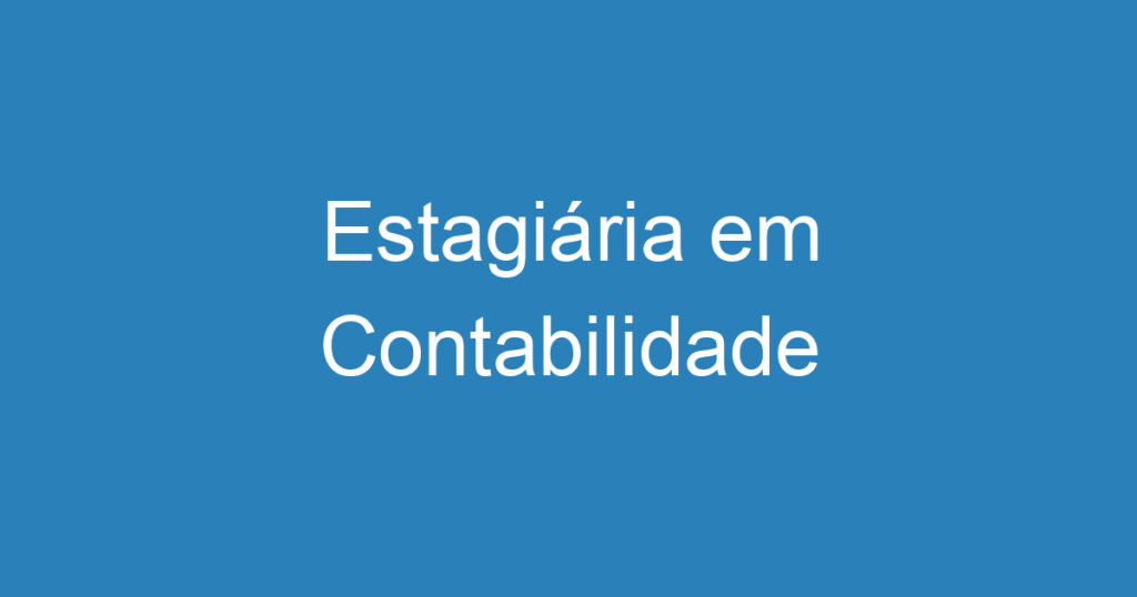 Estagiária em Contabilidade 1 Estagiária em Contabilidade 1