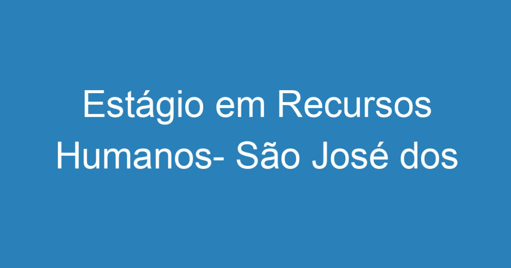 Estágio em Recursos Humanos- São José dos Campos- SP 1 Estágio em Recursos Humanos- São José dos Campos- SP 1