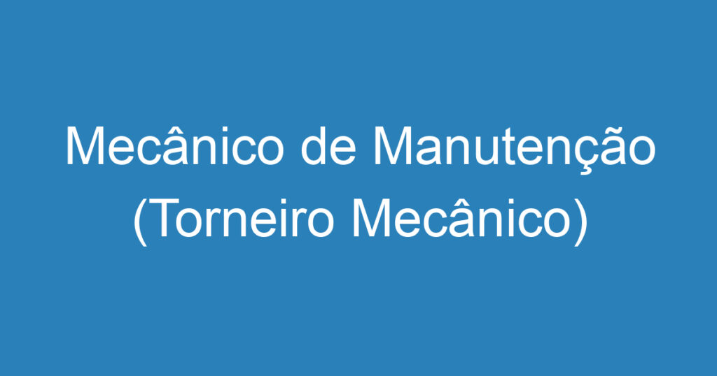 Mecânico de Manutenção (Torneiro Mecânico) 1 Mecânico de Manutenção (Torneiro Mecânico) 1