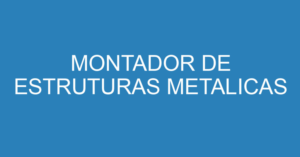 MONTADOR DE ESTRUTURAS METALICAS 1 MONTADOR DE ESTRUTURAS METALICAS 1