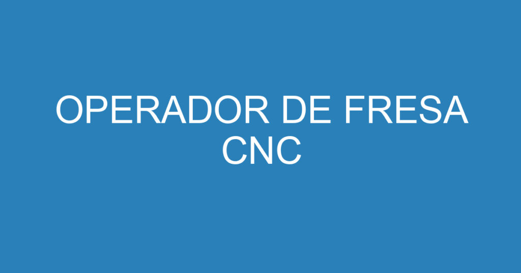 OPERADOR DE FRESA CNC 1 OPERADOR DE FRESA CNC 1