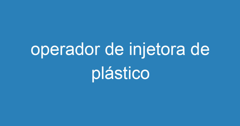 operador de injetora de plástico 1 operador de injetora de plástico 1