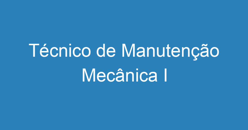 Técnico de Manutenção Mecânica I 1 Técnico de Manutenção Mecânica I 1