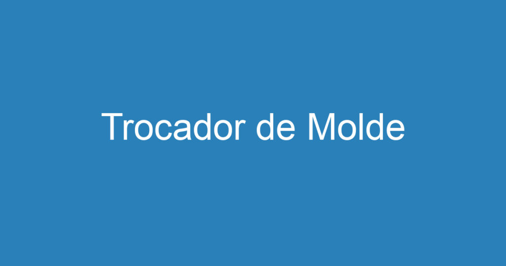 Trocador de Molde 1 Trocador de Molde 1
