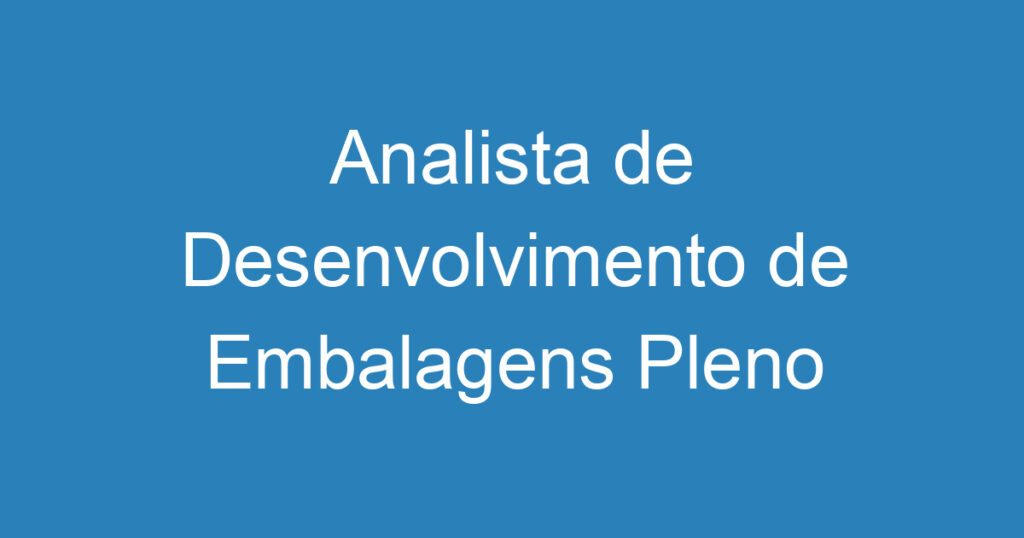 Analista de Desenvolvimento de Embalagens Pleno 1 Analista de Desenvolvimento de Embalagens Pleno 1