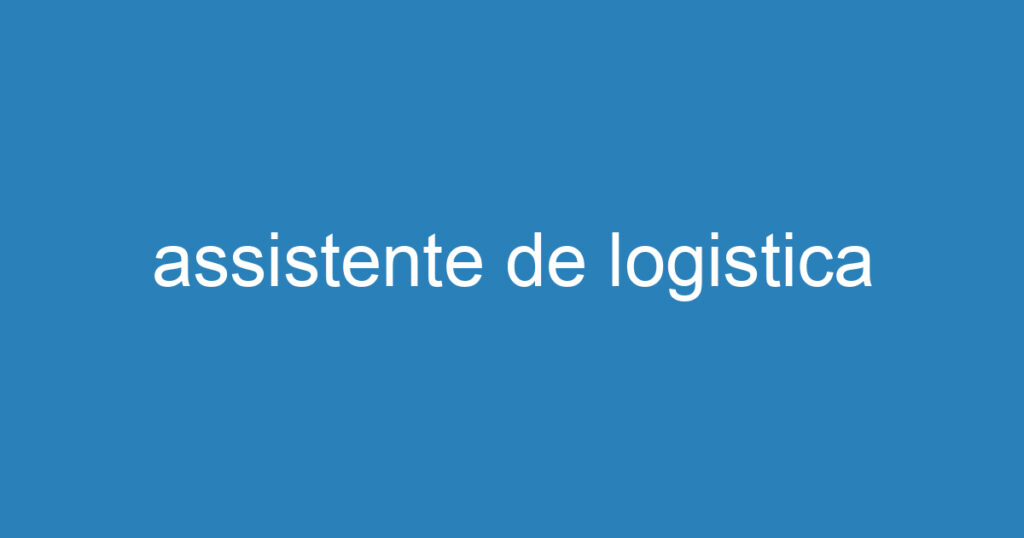 assistente de logistica 1 assistente de logistica 1