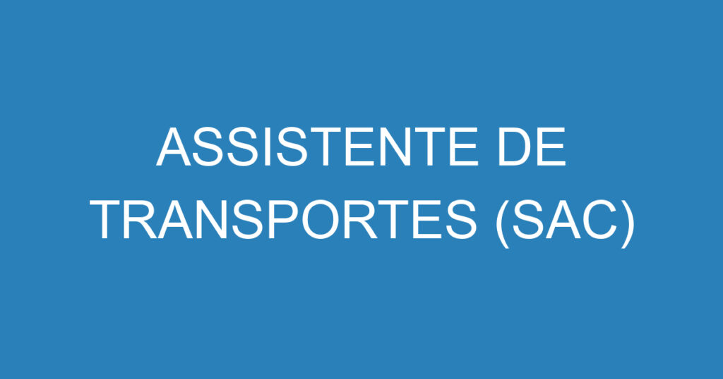 ASSISTENTE DE TRANSPORTES (SAC) 1 ASSISTENTE DE TRANSPORTES (SAC) 1