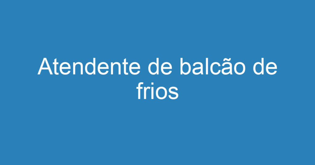 Atendente de balcão de frios 1 Atendente de balcão de frios 1