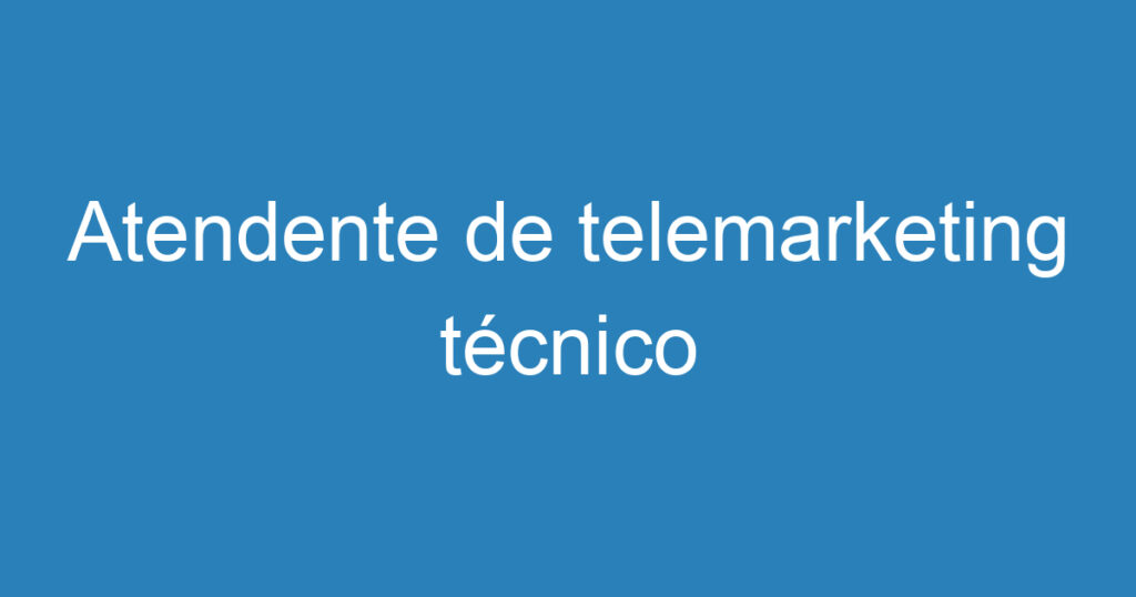 Atendente de telemarketing técnico 1 Atendente de telemarketing técnico 1