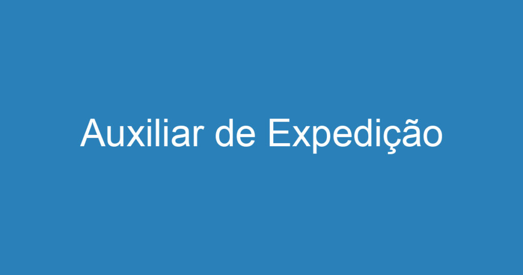 Auxiliar de Expedição 1 Auxiliar de Expedição 1