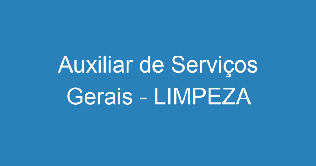 Auxiliar de Serviços Gerais - LIMPEZA 1 Auxiliar de Serviços Gerais - LIMPEZA 1