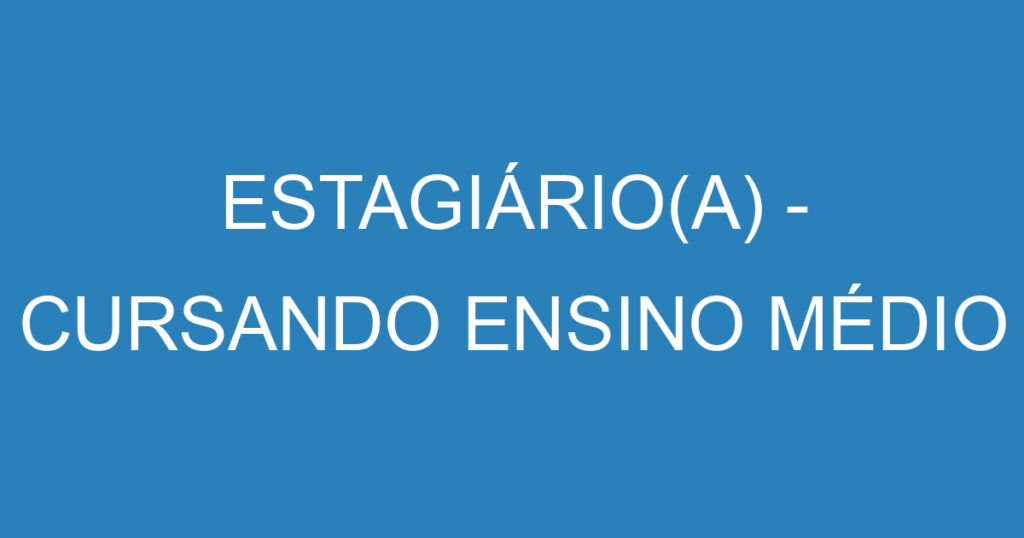 ESTAGIÁRIO(A) - CURSANDO ENSINO MÉDIO 1 ESTAGIÁRIO(A) - CURSANDO ENSINO MÉDIO 1