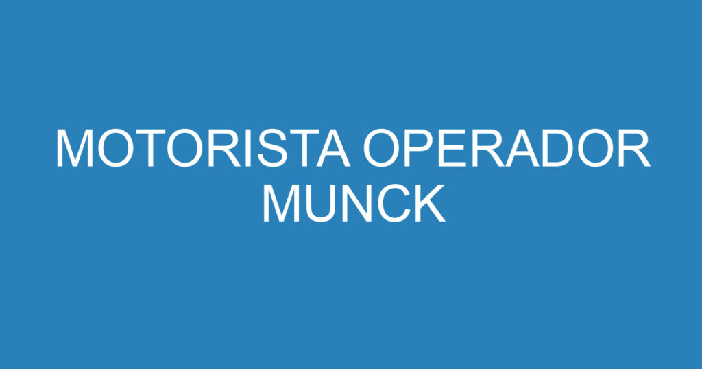 MOTORISTA OPERADOR MUNCK 1 MOTORISTA OPERADOR MUNCK 1