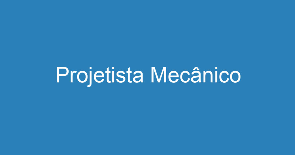Projetista Mecânico 1 Projetista Mecânico 1