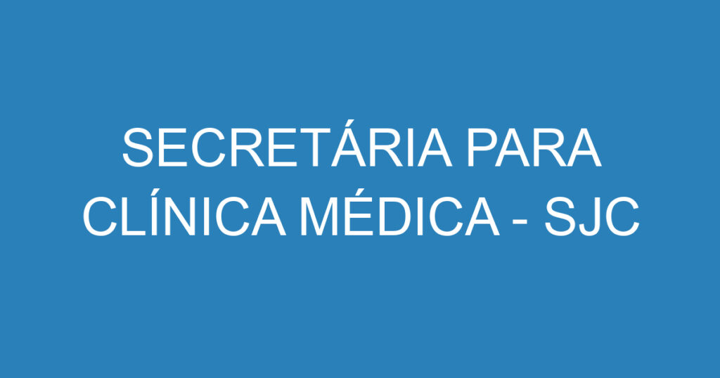 SECRETÁRIA PARA CLÍNICA MÉDICA - SJC 1