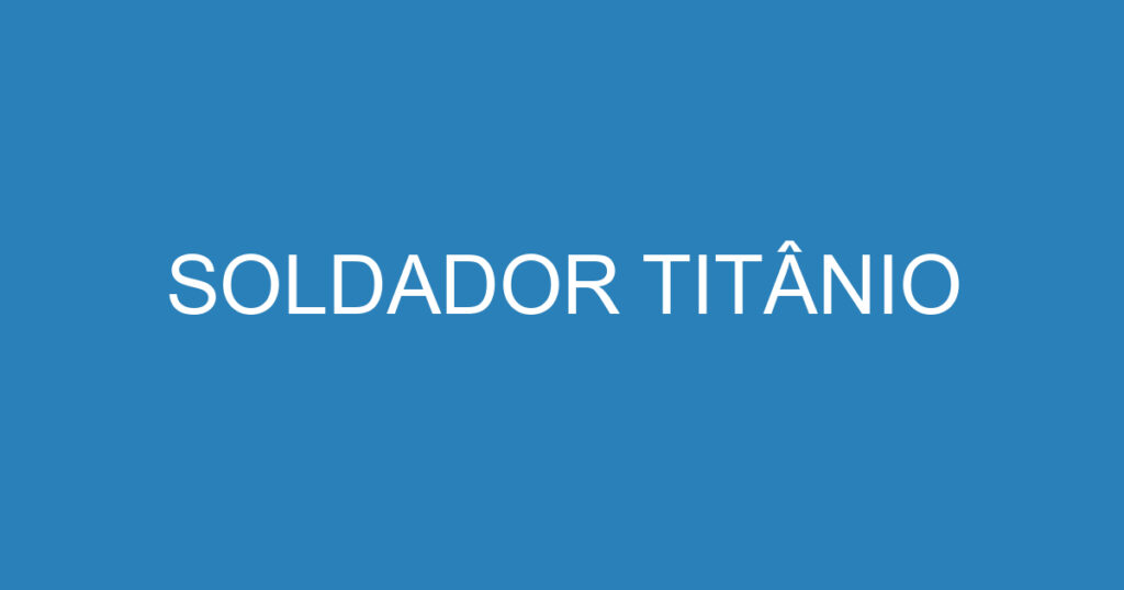SOLDADOR TITÂNIO 1 SOLDADOR TITÂNIO 1