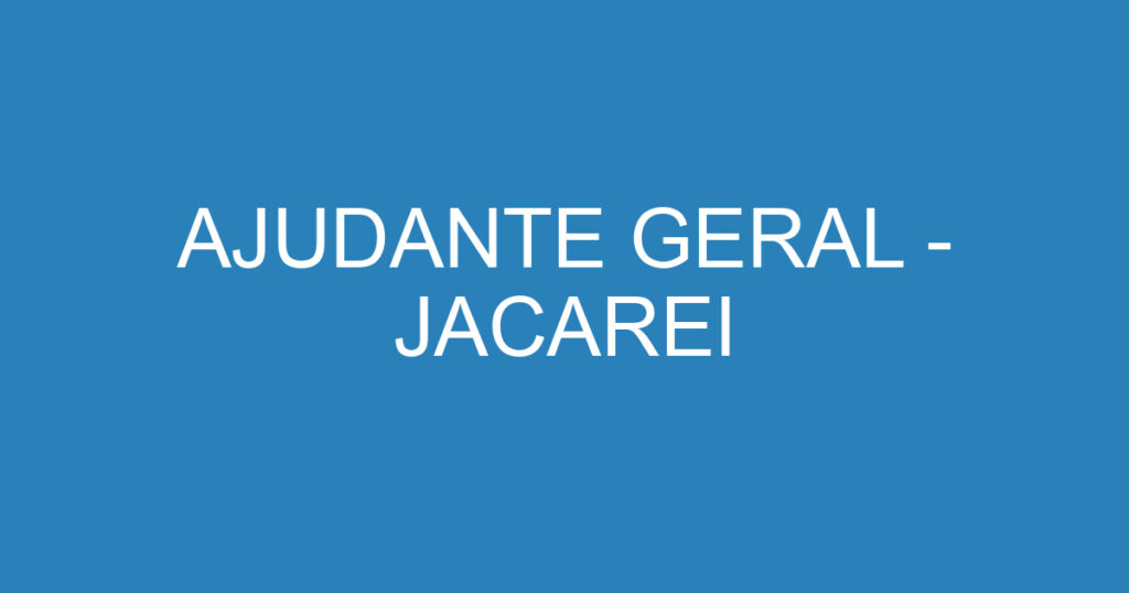 AJUDANTE GERAL - JACAREI 1 AJUDANTE GERAL - JACAREI 1