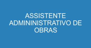ASSISTENTE ADMININISTRATIVO DE OBRAS 3