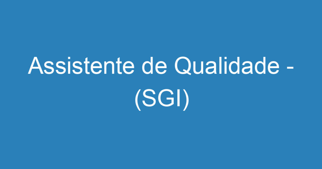 Assistente de Qualidade - (SGI) 1 Assistente de Qualidade - (SGI) 1