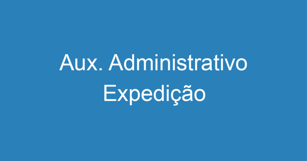 Aux. Administrativo Expedição 1 Aux. Administrativo Expedição 1