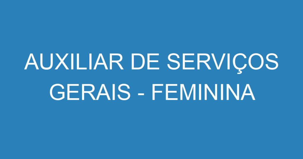 AUXILIAR DE SERVIÇOS GERAIS - FEMININA 1 AUXILIAR DE SERVIÇOS GERAIS - FEMININA 1