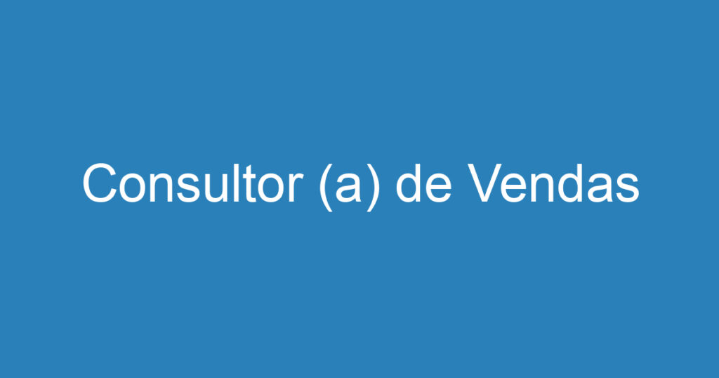 Consultor (a) de Vendas 1 Consultor (a) de Vendas 1