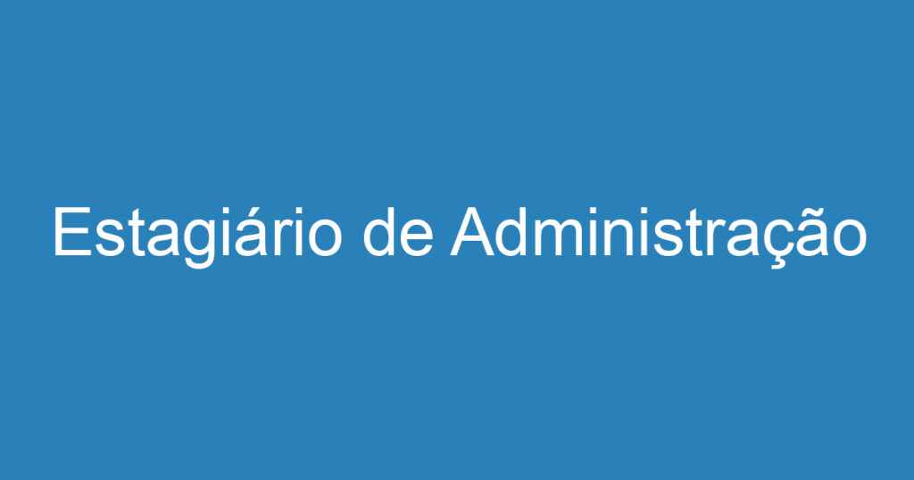 Estagiário de Administração 1 Estagiário de Administração 1