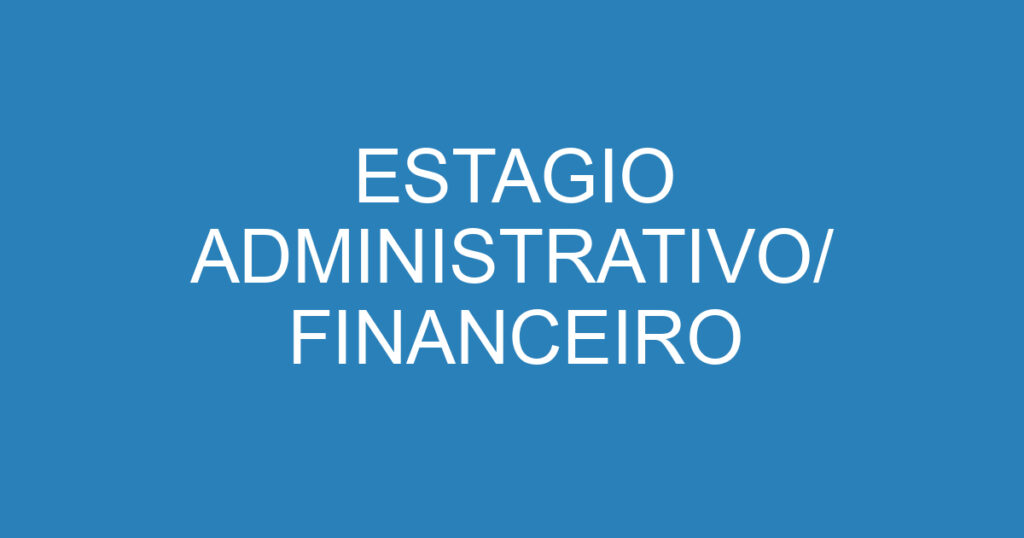 ESTAGIO ADMINISTRATIVO/ FINANCEIRO 1