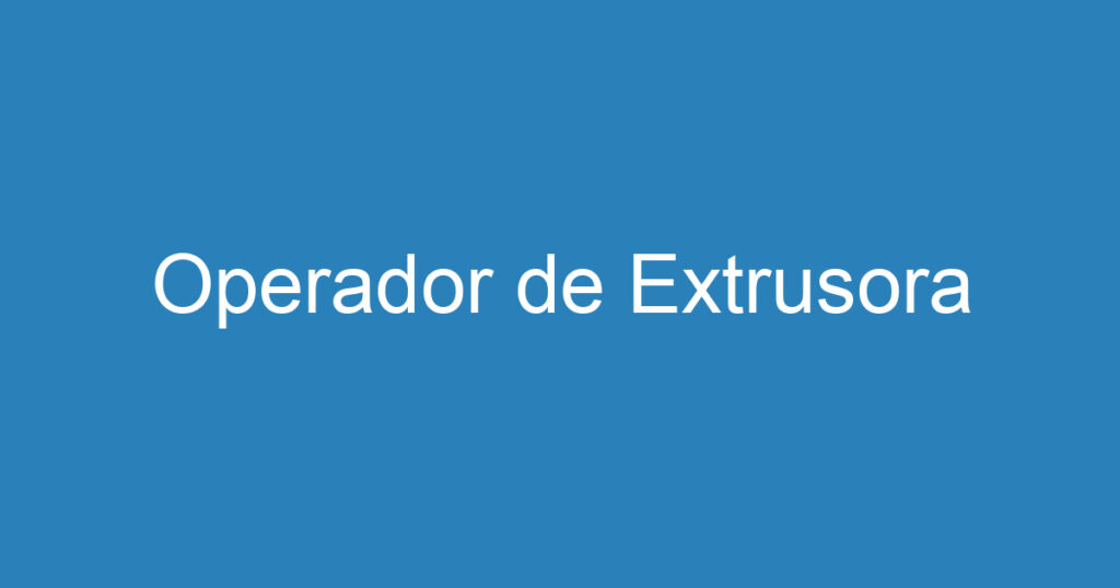 Operador de Extrusora 1 Operador de Extrusora 1