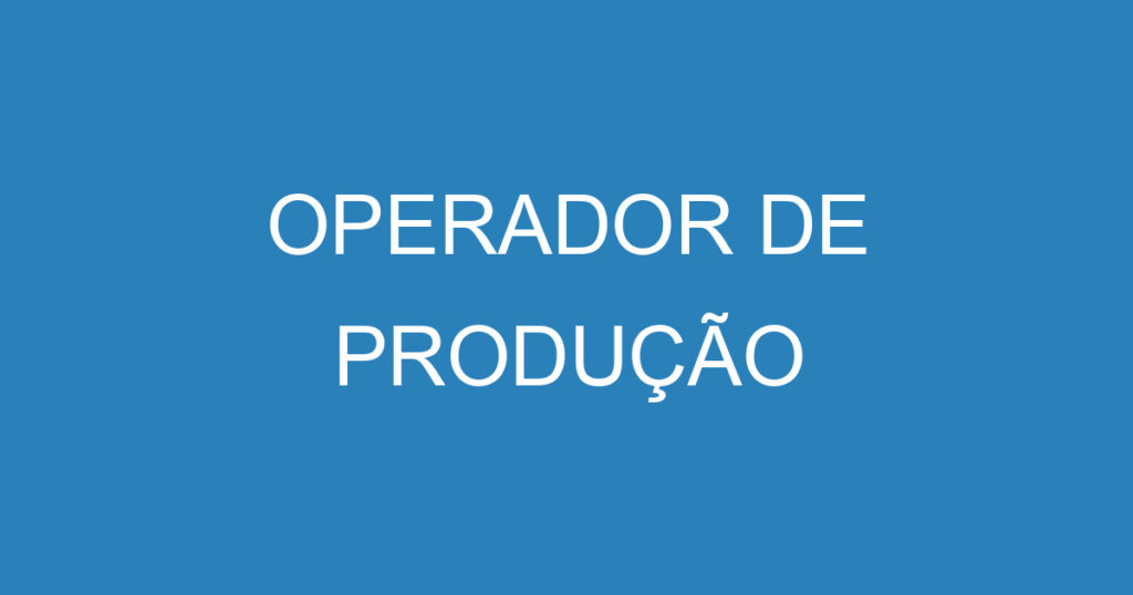 OPERADOR DE PRODUÇÃO 1 OPERADOR DE PRODUÇÃO 1
