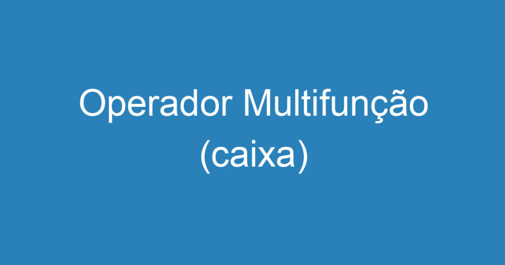 Operador Multifunção (caixa) 1 Operador Multifunção (caixa) 1
