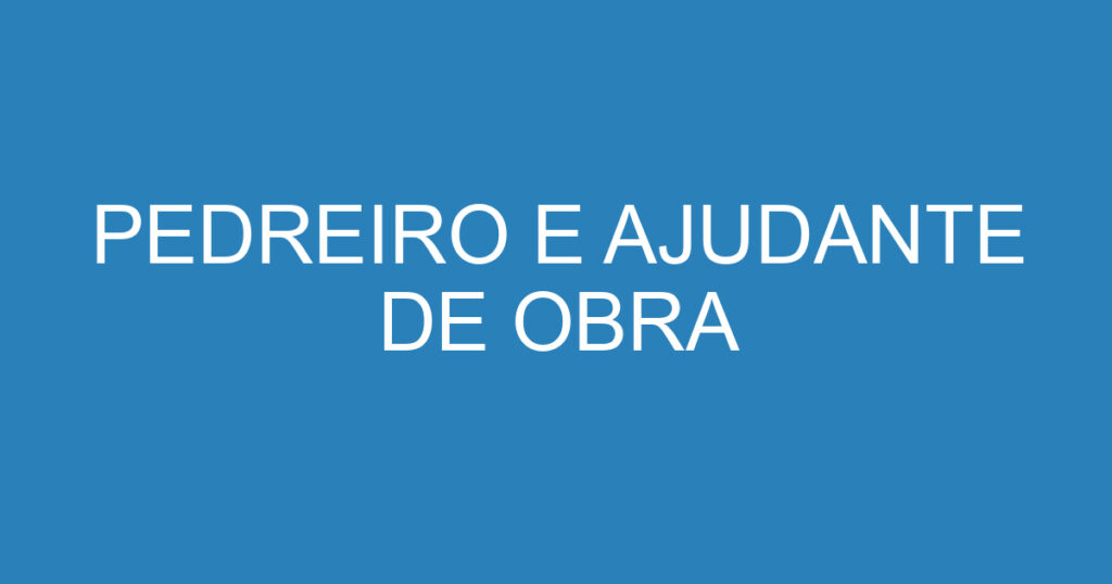 PEDREIRO E AJUDANTE DE OBRA 1 PEDREIRO E AJUDANTE DE OBRA 1