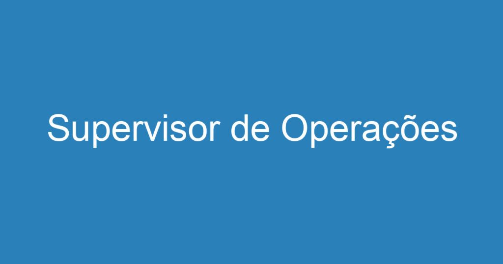 Supervisor de Operações 1 Supervisor de Operações 1