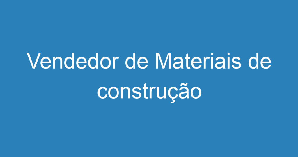 Vendedor de Materiais de construção 1 Vendedor de Materiais de construção 1