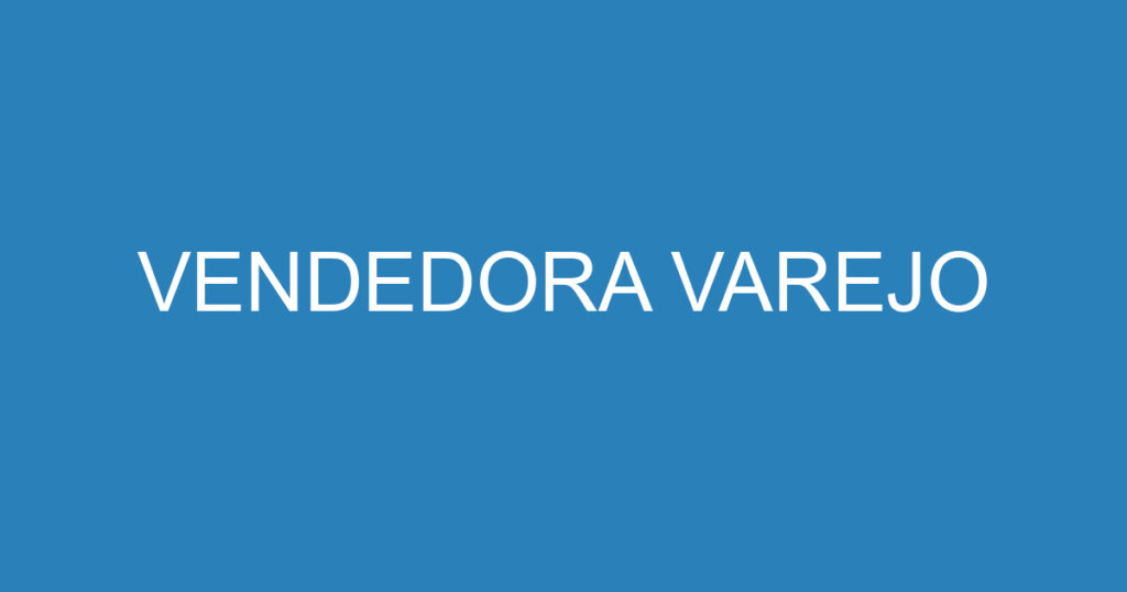 VENDEDORA VAREJO 1 VENDEDORA VAREJO 1