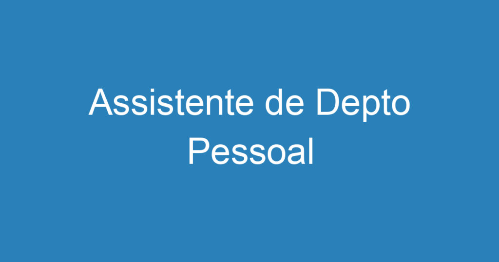 Assistente de Depto Pessoal 1 Assistente de Depto Pessoal 1