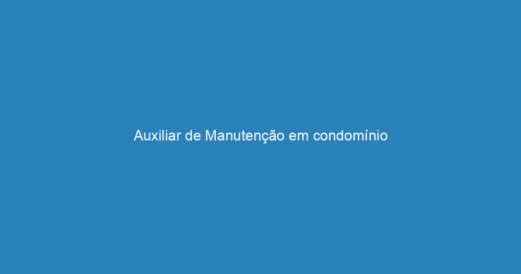 Auxiliar de Manutenção em condomínio 1