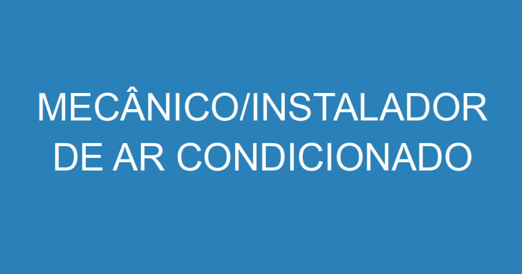 MECÂNICO/INSTALADOR DE AR CONDICIONADO 1 MECÂNICO/INSTALADOR DE AR CONDICIONADO 1