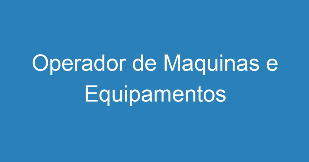Operador de Maquinas e Equipamentos 1 Operador de Maquinas e Equipamentos 1