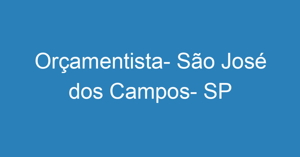 Orçamentista- São José dos Campos- SP 1