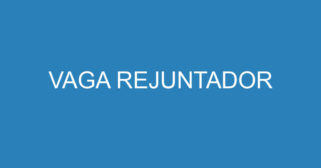 VAGA REJUNTADOR 1 VAGA REJUNTADOR 1