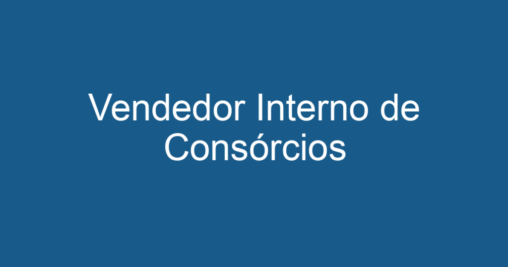 Vendedor Interno de Consórcios 1 Vendedor Interno de Consórcios 1