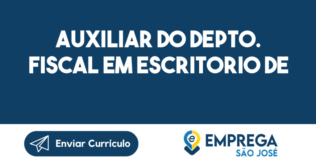 AUXILIAR DO DEPTO. FISCAL EM ESCRITORIO DE CONTABILIDADE-São José dos Campos - SP 1 AUXILIAR DO DEPTO. FISCAL EM ESCRITORIO DE CONTABILIDADE-São José dos Campos - SP 1