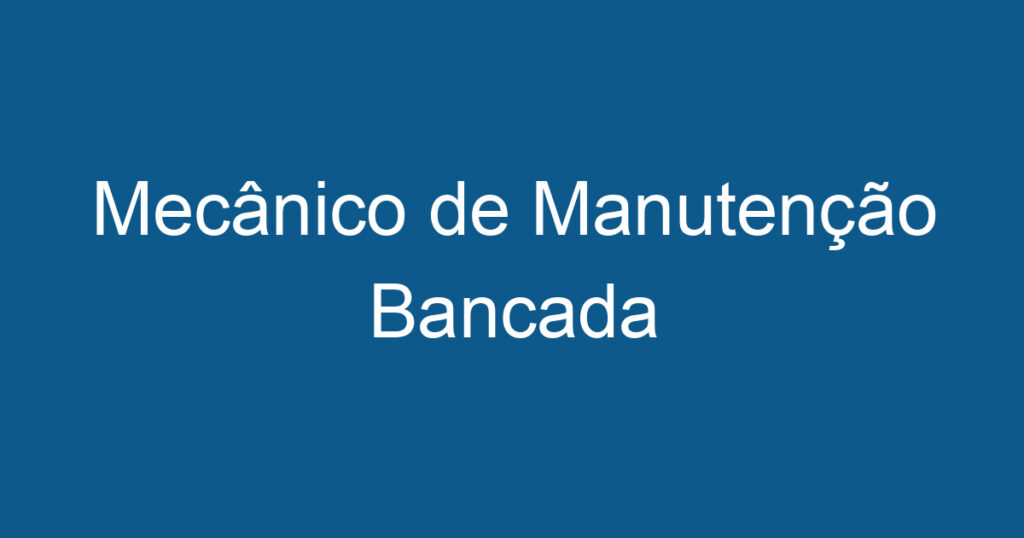 Mecânico de Manutenção Bancada 1
